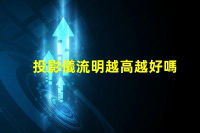 投影儀流明越高越好嗎 白天看投影儀多少流明合適
